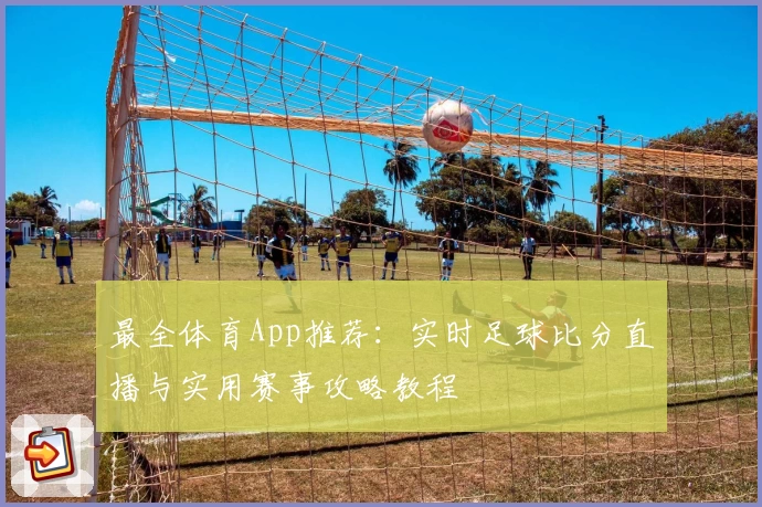 最全体育App推荐:实时足球比分直播与实用赛事攻略教程